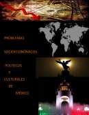 PROBLEMAS SOCIOECONÓMICOS, POLÍTICOS Y CULTURALES DE MÉXICO