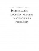 INVESTIGACIÓN DOCUMENTAL SOBRE LA CIENCIA Y LA PSICOLOGÍA