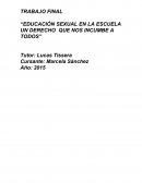 TRABAJO FINAL “EDUCACIÓN SEXUAL EN LA ESCUELA UN DERECHO QUE NOS INCUMBE A TODOS”