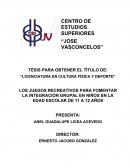 LOS JUEGOS RECREATIVOS PARA FOMENTAR LA INTEGRACIÓN GRUPAL EN NIÑOS EN LA EDAD ESCOLAR DE 11 A 12 AÑOS