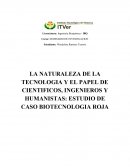 LA NATURALEZA DE LA TECNOLOGIA Y EL PAPEL DE CIENTIFICOS, INGENIEROS Y HUMANISTAS: ESTUDIO DE CASO BIOTECNOLOGIA ROJA