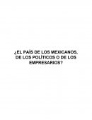 ¿El país de los mexicanos, de los políticos o de los empresarios?