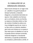 El caballero de la armadura OXIDADA. Hace mucho tiempo en un lugar vivía un caballero muy gentil pasaba el tiempo luchando y matando dragones y rescatando damiselas en apuros