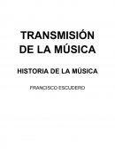 TRANSMISIÓN DE LA MÚSICA HISTORIA DE LA MÚSICA