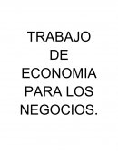 TRABAJO DE ECONOMIA PARA LOS NEGOCIOS.