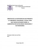 ORIENTAR EN LAS DEFICIENCIAS QUE PRESENTA LA COMUNIDAD JUAN MANUEL CAJIGAL PARA QUE PUEDAN ENTENDER SOBRE LA ADMINISTRACION DE RECURSOS FINANCIEROS Y NO FINANCIEROS