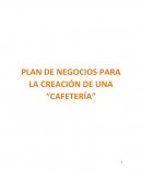 PLAN DE NEGOCIOS PARA LA CREACIÓN DE UNA “CAFETERÍA”