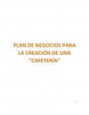 PLAN DE NEGOCIOS PARA LA CREACIÓN DE UNA “CAFETERÍA”