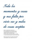 Toda los momentos y cosas q nos falta por vivir eso y miles de cosas aceptas..