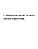 El federalismo implica la unión de Estados soberanos.