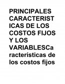 PRINCIPALES CARACTERISTICAS DE LOS COSTOS FIJOS Y LOS VARIABLESCaracterísticas de los costos fijos