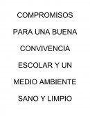 COMPROMISOS PARA UNA BUENA CONVIVENCIA ESCOLAR Y UN MEDIO AMBIENTE SANO Y LIMPIO