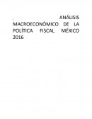 ANÁLISIS MACRO ECONÓMICO DE LA POLÍTICA FISCAL MÉXICO 2016.