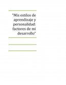 Mis estilos de aprendizaje y personalidad factores de mi desarrollo.