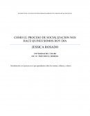 COMO CREES QUE EL PROCESO DE SOCIALIZACION NOS HACE SER QUIENES SOMOS HOY DIA?.