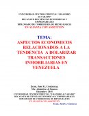 ASPECTOS ECONOMICOS RELACIONADOS A LA TENDENCIA A DOLARIZAR TRANSACCIONES INMOBILIARIAS EN VENEZUELA