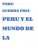 PERU GUERRA FRIA PERU Y EL MUNDO DE LA GUERRA FRIA VIEAJE EN EL TIEMPO: PERU
