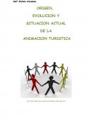 ORIGEN, EVOLUCION Y SITUACION ACTUAL DE LA ANIMACION TURISTICA