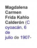 Magdalena Carmen Frida Kahlo Calderón.