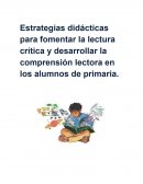 Estrategias didácticas para fomentar la lectura crítica y desarrollar la comprensión lectora en los alumnos de primaria.
