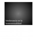 En este trabajo hablaremos acerca de la intolerancia en la homosexualidad, desde cuando surge, los problemas que ha ocasionado en el mundo y en nuestro país