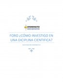 FORO - ¿CÓMO INVESTIGO EN UNA DICIPLINA CIENTIFICA?