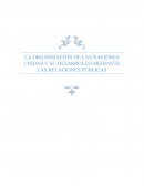 Ensayo LA ORGANIZACIÓN DE LAS NACIONES UNIDAS Y SU DESARROLLO MEDIANTE LAS RELACIONES PÚBLICAS