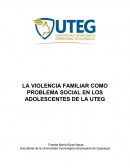 LA VIOLENCIA FAMILIAR COMO PROBLEMA SOCIAL EN LOS ADOLESCENTES DE LA UTEG