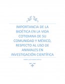 IMPORTANCIA DE LA BIOÉTICA EN LA VIDA COTIDIANA DE SU COMUNIDAD Y MÉXICO, RESPECTO AL USO DE ANIMALES EN INVESTIGACIÓN CIENTÍFICA