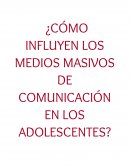 Cómo influyen los medios masivos de comunicación en los adolescentes?