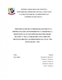 MPLEMETACIÓN DE UN PROGRAMA BASADO EN LA IMPORTANCIA DEL MANTENIMIENTO Y CUIDADO DE LA HIGIENE BUCAL EN LOS NIÑOS DE SEGUNDO GRADO SECCIÓN “C” DE LA UNIDAD EDUCATIVA PRIVADA “BICENTENARIO DE LAS INDEPENDENCIAS” EN EL AÑO ESCOLAR 2014. Página 1