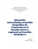 Situación Astronómica, Posición Geográfica de Venezuela en el Mundo entero y regional en Función del Relieve