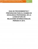 GUIA DE PROCEDIMIENTOS Y PREPARACION PARA EL EXAMEN DE EXCELENCIA PROFESIONAL DE LA LICENCIATURA EN RELACIONES INTERNACIONALES. PERIODO 01-2014.