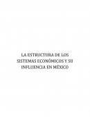 LA ESTRUCTURA DE LOS SISTEMAS ECONÓMICOS Y SU INFLUENCIA EN MÉXICO