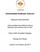 Negocios Internacionales ¿Qué ventajas tiene México ante la situación que enfrenta hoy en día?