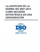 LA ADOPCIÓN DE LA NORMA ISO 9001:2015 COMO DECISIÓN ESTRATÉGICA EN UNA ORGANIZACIÓN