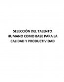 SELECCIÓN DEL TALENTO HUMANO COMO BASE PARA LA CALIDAD Y PRODUCTIVIDAD