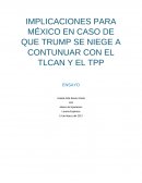 IMPLICACIONES PARA MÉXICO EN CASO DE QUE TRUMP SE NIEGE A CONTUNUAR CON EL TLCAN Y EL TPP