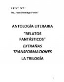 ANTOLOGÍA LITERARIA “RELATOS FANTÁSTICOS” EXTRAÑAS TRANSFORMACIONES LA TRILOGÍA