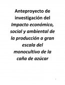 Anteproyecto de investigación del Impacto económico, social y ambiental de la producción a gran escala del monocultivo de la caña de azúcar