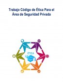 Etica en seguridad privada Trabajo Código de Ética Para el Área de Seguridad Privada