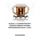 Administración BLOQUE 2: LA ADMINISTRACIÓN Y SOCIEDAD AMBIENTE EXTERNO, RESPONSABILIDAD SOCIAL Y ÉTICA.