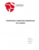 Estrategias y objetivos comerciales de la banca ESTRATEGIAS Y OBJETIVOS COMERCIALES DE LA BANCA