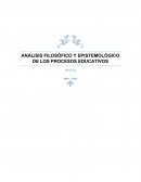 ANÁLISIS FILOSÓFICO Y EPISTEMOLÓGICO DE LOS PROCESOS EDUCATIVOS