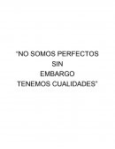“NO SOMOS PERFECTOS SIN EMBARGO TENEMOS CUALIDADES”