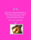 EJERCICIOS CORRESPONDIENTES AL TEMA ANTECEDENTES OBSTETRICOS- EG (EDAD GESTACIONAL) Y FPP (FECHA PROBABLE DE PARTO)