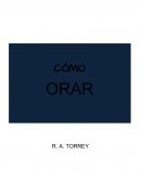 CÓMO ORAR R.A. TORREY