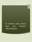 EL CONTROL COMO ÚLTIMA FASE DEL PROCESO ADMINISTRATIVO