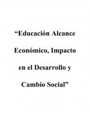 “Educación Alcance Económico, Impacto en el Desarrollo y Cambio Social”