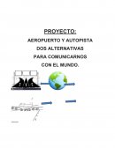 PROYECTO: AEROPUERTO Y AUTOPISTA DOS ALTERNATIVAS PARA COMUNICARNOS CON EL MUNDO